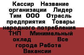 Кассир › Название организации ­ Лидер Тим, ООО › Отрасль предприятия ­ Товары народного потребления (ТНП) › Минимальный оклад ­ 17 000 - Все города Работа » Вакансии   